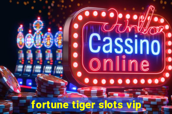 fortune tiger slots vip